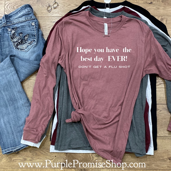 Hope you have the best day EVER! Don’t get a flu shot   [long sleeve]