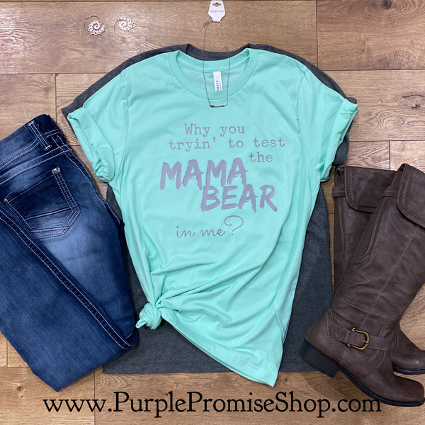 Why you tryin’ to test the MAMA BEAR in me? - tee shirt