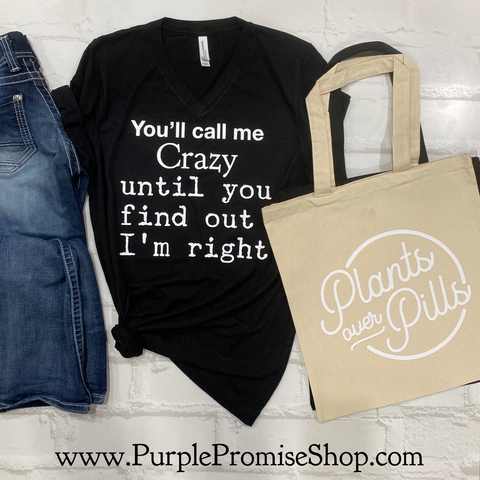 You’ll call me crazy until you find out I’m right -Vneck