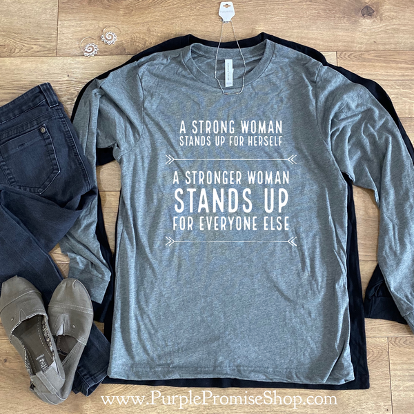 A strong woman stands up for herself. A stronger woman stands up for everyone else. [long sleeve]