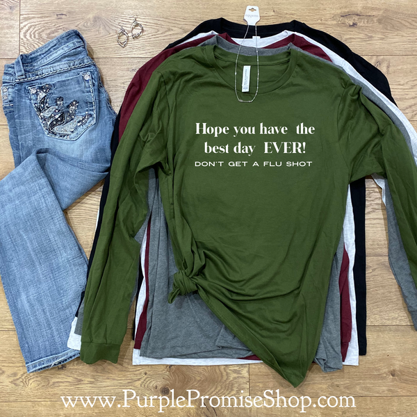 Hope you have the best day EVER! Don’t get a flu shot   [long sleeve]