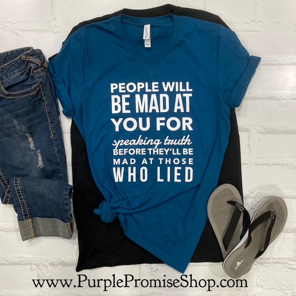 People will be mad at you for speaking truth before they’ll be mad at those who lied -Vneck