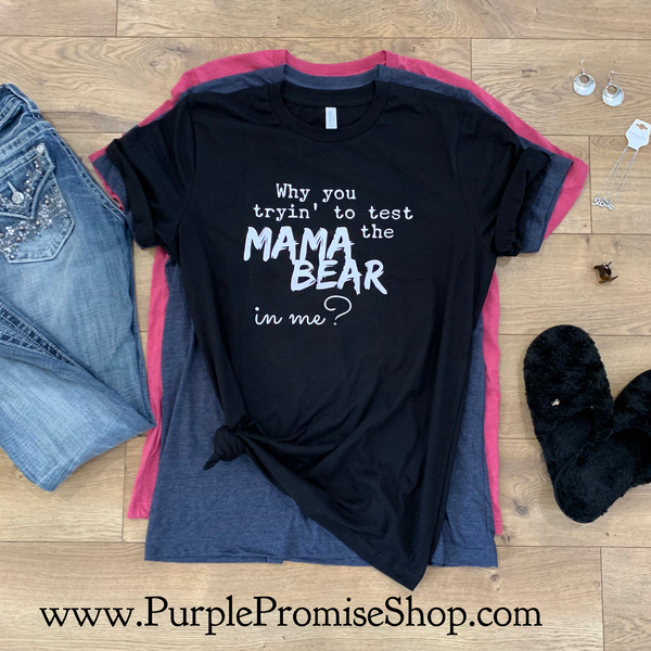 Why you tryin’ to test the MAMA BEAR in me? - tee shirt