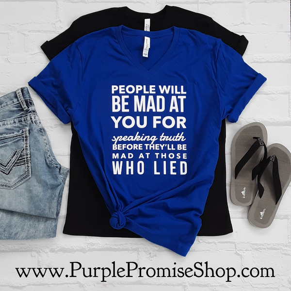 People will be mad at you for speaking truth before they’ll be mad at those who lied -Vneck